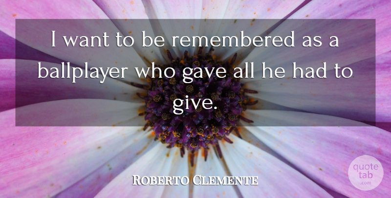 Roberto Clemente Quote About Baseball, Giving, Want: I Want To Be Remembered...