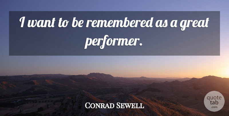 Conrad Sewell Quote About Great, Remembered: I Want To Be Remembered...
