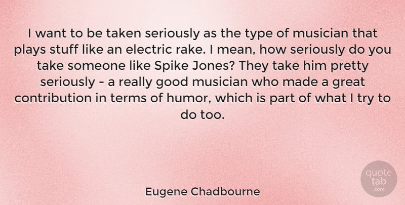 Eugene Chadbourne Quote About Taken, Mean, Play: I Want To Be Taken...
