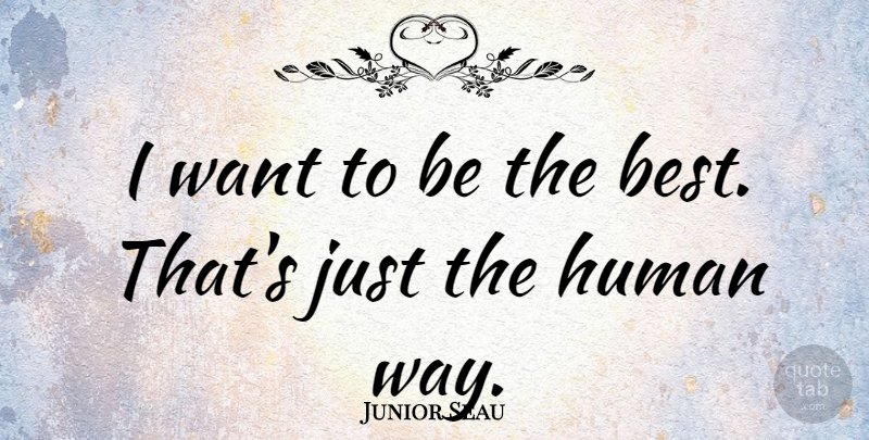 Junior Seau Quote About Way, Want, Being The Best: I Want To Be The...