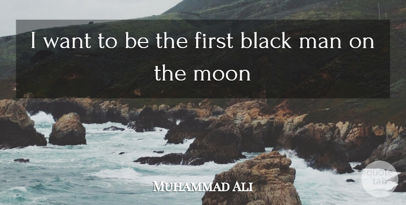 Muhammad Ali Quote About Men, Moon, Black: I Want To Be The...