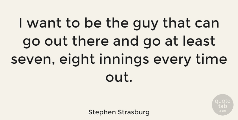 Stephen Strasburg Quote About Eight, Guy, Want: I Want To Be The...