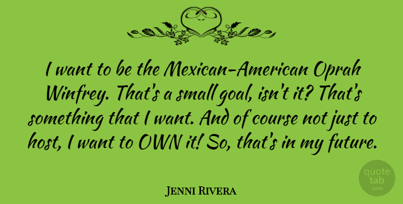 Jenni Rivera Quote About Course, Future, Oprah: I Want To Be The...