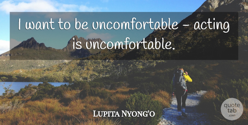 Lupita Nyong'o Quote About undefined: I Want To Be Uncomfortable...