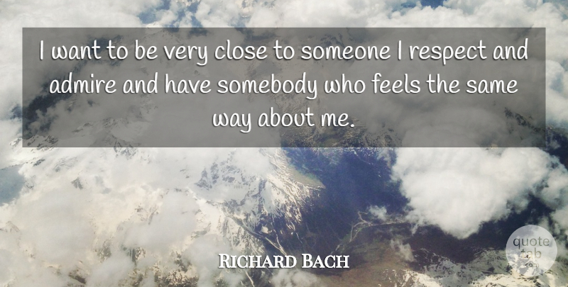 Richard Bach Quote About Respect, Love Relationship, Want: I Want To Be Very...