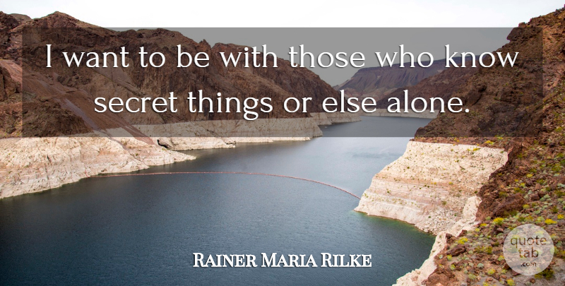 Rainer Maria Rilke Quote About Loneliness, Being Alone, Solitude: I Want To Be With...