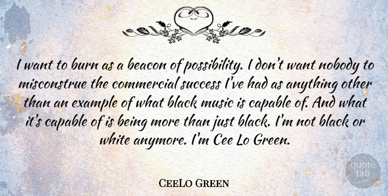 CeeLo Green Quote About Beacon, Burn, Capable, Commercial, Example: I Want To Burn As...