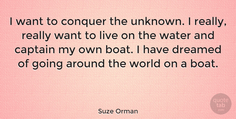 Suze Orman Quote About Captain, Conquer, Dreamed: I Want To Conquer The...