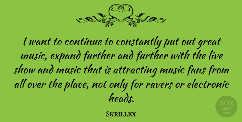 Skrillex Quote About Attracting, Constantly, Continue, Electronic, Expand: I Want To Continue To...