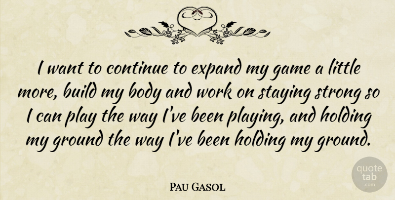 Pau Gasol Quote About Stay Strong, Games, Play: I Want To Continue To...