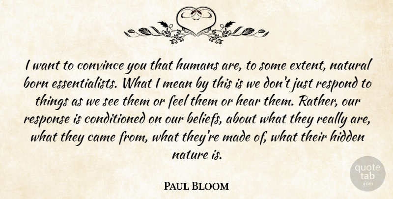 Paul Bloom Quote About Born, Came, Convince, Hear, Hidden: I Want To Convince You...