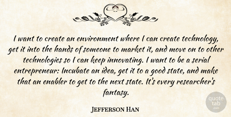 Jefferson Han Quote About Create, Environment, Good, Market, Move: I Want To Create An...