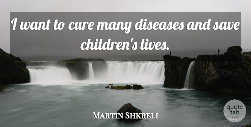 Martin Shkreli Quote About undefined: I Want To Cure Many...