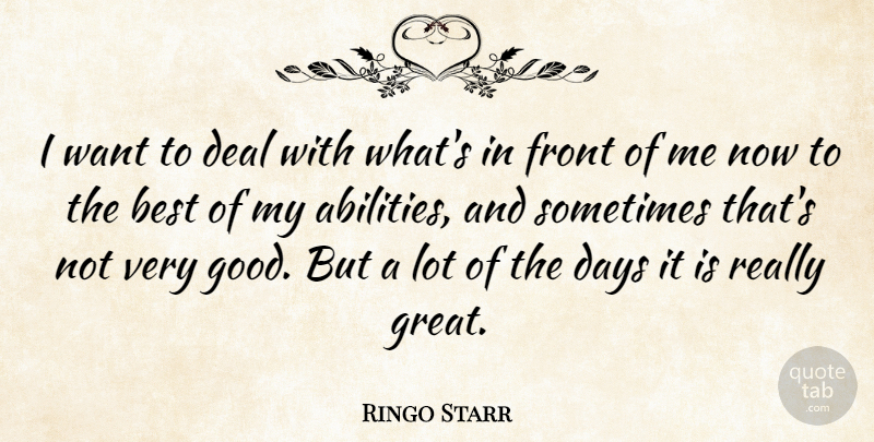Ringo Starr Quote About Want, Sometimes, Very Good: I Want To Deal With...