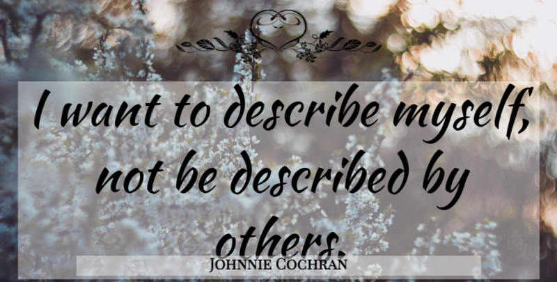 Johnnie Cochran Quote About Want, Describe Myself: I Want To Describe Myself...