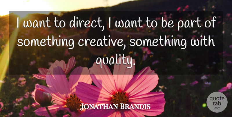 Jonathan Brandis Quote About Creative, Quality, Want: I Want To Direct I...