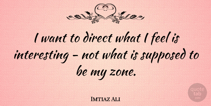 Imtiaz Ali Quote About undefined: I Want To Direct What...