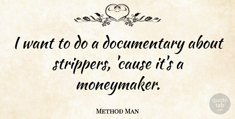 Method Man Quote About Causes, Want, Documentaries: I Want To Do A...