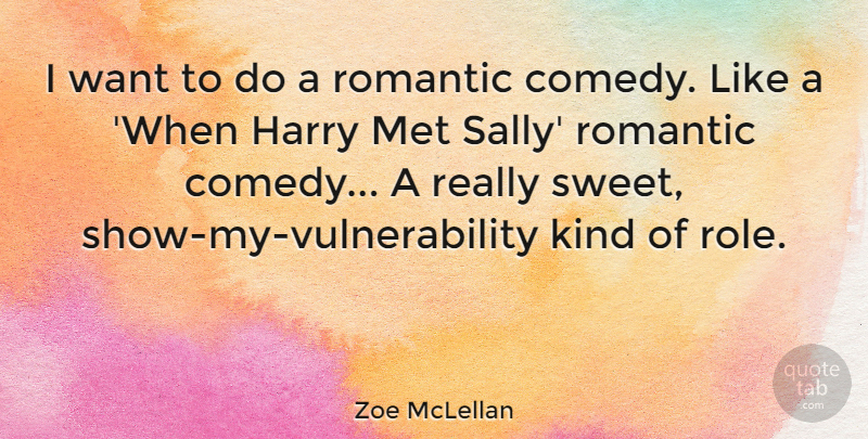Zoe McLellan Quote About Harry, Met, Romantic: I Want To Do A...
