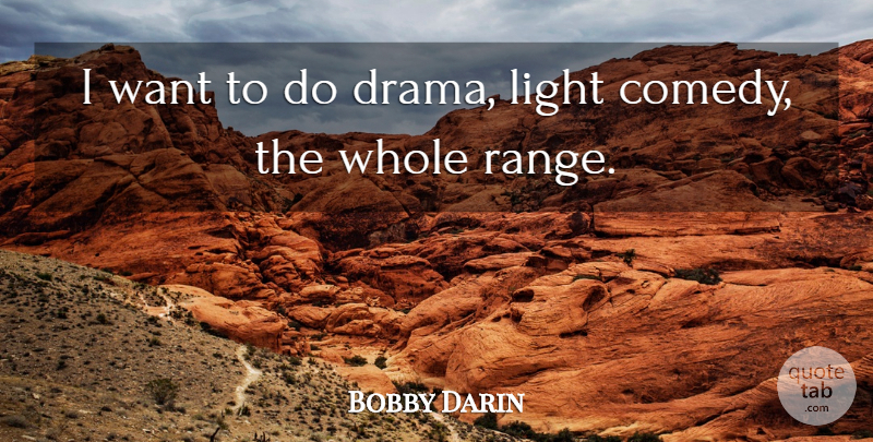 Bobby Darin Quote About Drama, Light, Want: I Want To Do Drama...