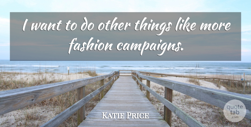 Katie Price Quote About Fashion, Want, Campaigns: I Want To Do Other...