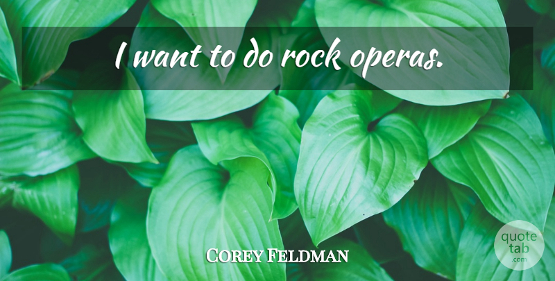 Corey Feldman Quote About Rocks, Want, Opera: I Want To Do Rock...