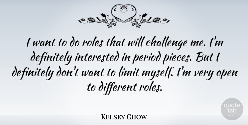 Kelsey Chow Quote About Definitely, Interested, Period, Roles: I Want To Do Roles...