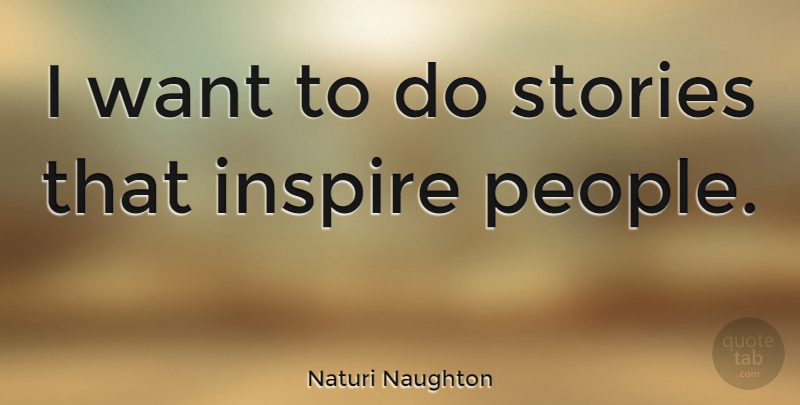 Naturi Naughton Quote About People, Inspire, Want: I Want To Do Stories...
