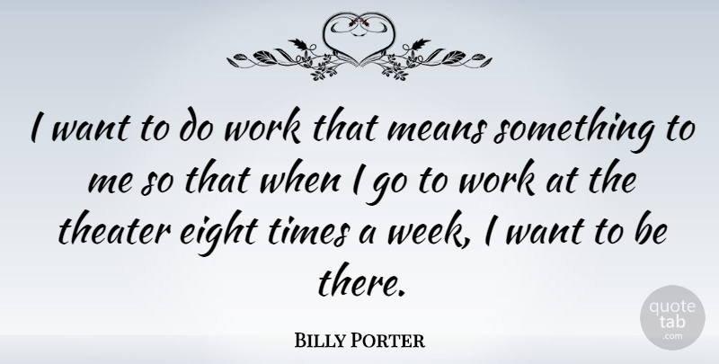 Billy Porter Quote About Eight, Means, Work: I Want To Do Work...