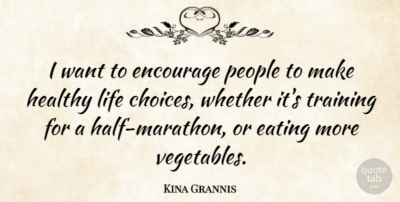 Kina Grannis Quote About Vegetables, People, Choices: I Want To Encourage People...