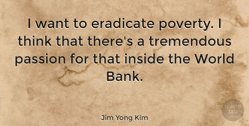 Jim Yong Kim Quote About Eradicate, Tremendous: I Want To Eradicate Poverty...