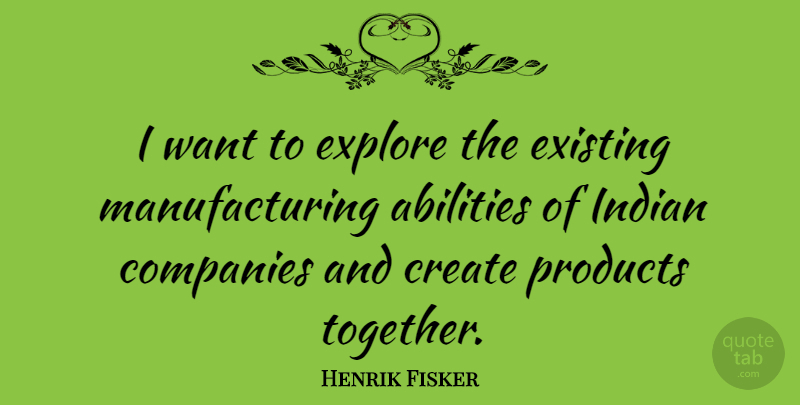 Henrik Fisker Quote About Companies, Existing, Explore, Indian, Products: I Want To Explore The...