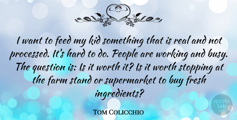 Tom Colicchio Quote About Buy, Farm, Feed, Fresh, Hard: I Want To Feed My...