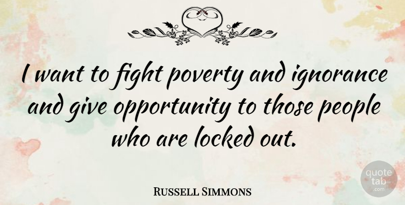 Russell Simmons Quote About Ignorance, Fighting, Opportunity: I Want To Fight Poverty...