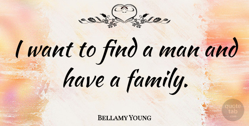 Bellamy Young Quote About Family, Man: I Want To Find A...