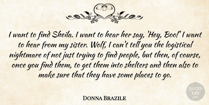 Donna Brazile Quote About Hear, Nightmare, Places, Sure, Trying: I Want To Find Sheila...