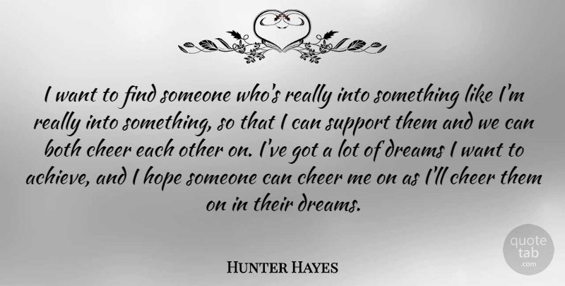 Hunter Hayes Quote About Dream, Cheer, Support: I Want To Find Someone...