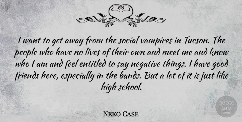 Neko Case Quote About School, Good Friend, Who I Am: I Want To Get Away...