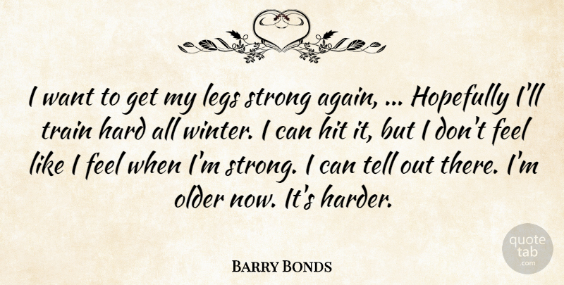 Barry Bonds Quote About Hard, Hit, Hopefully, Legs, Older: I Want To Get My...