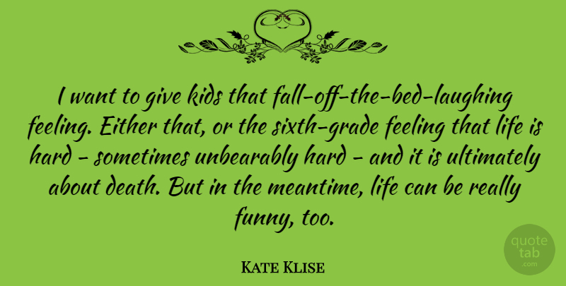 Kate Klise Quote About Death, Either, Feeling, Funny, Hard: I Want To Give Kids...