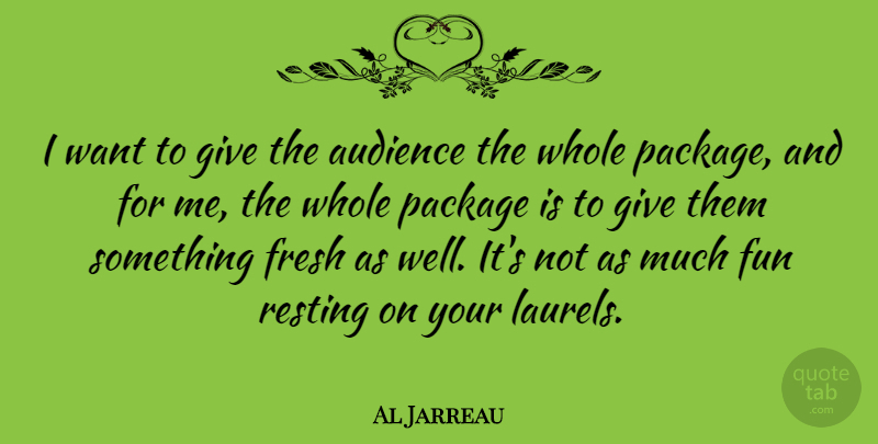 Al Jarreau Quote About Package, Resting: I Want To Give The...