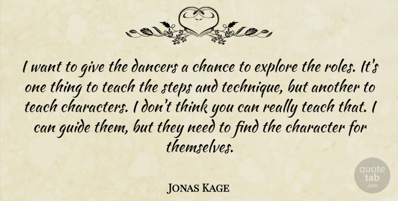 Jonas Kage Quote About Chance, Character, Dancers, Explore, Guide: I Want To Give The...