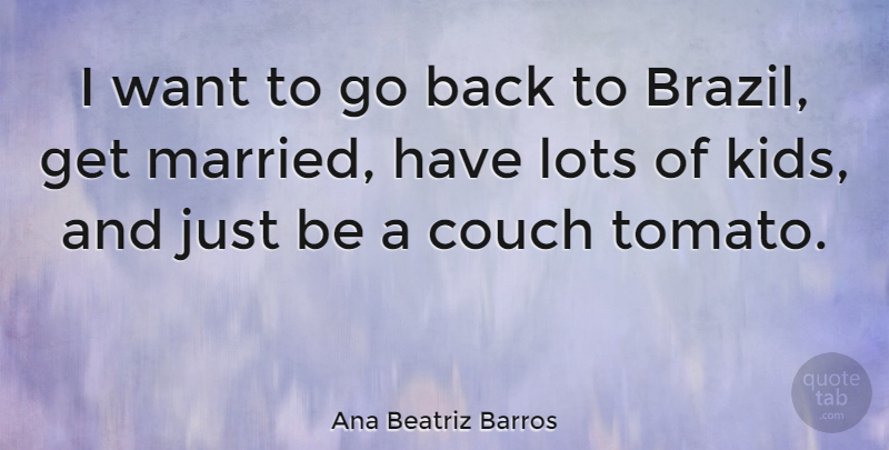 Ana Beatriz Barros Quote About Kids, Engagement, Brazil: I Want To Go Back...