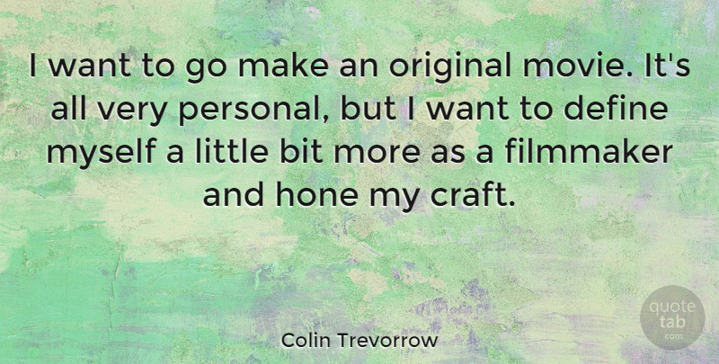 Colin Trevorrow Quote About Bit, Filmmaker, Hone, Original: I Want To Go Make...