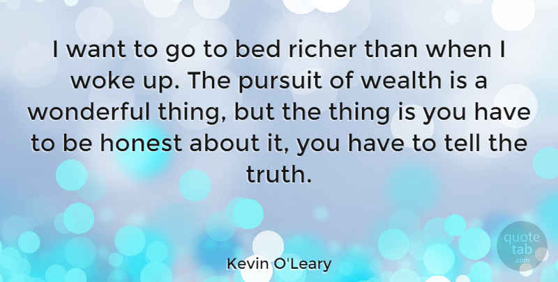 Kevin O'Leary Quote About Want, Bed, Honest: I Want To Go To...