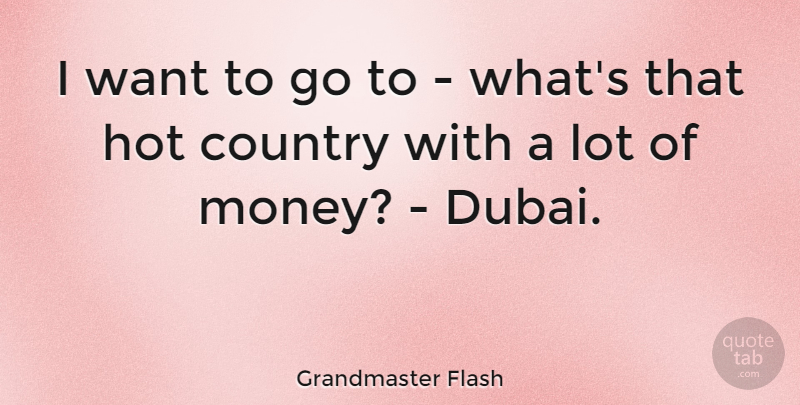 Grandmaster Flash Quote About Country, Money: I Want To Go To...