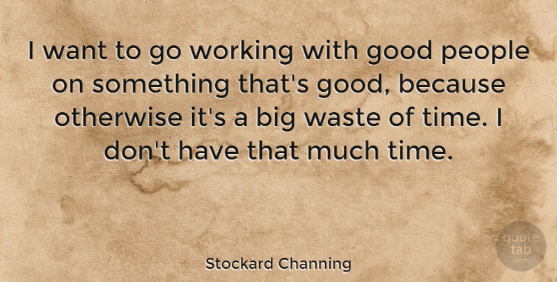 Stockard Channing Quote About People, Want, Waste: I Want To Go Working...