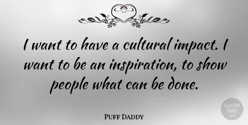 Puff Daddy Quote About Inspiration, Impact, People: I Want To Have A...