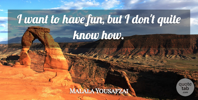 Malala Yousafzai Quote About undefined: I Want To Have Fun...