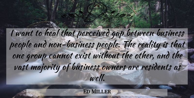 Ed Miller Quote About Business, Cannot, Exist, Gap, Group: I Want To Heal That...